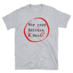 Why Copy Editors Are Needed T-Shirt